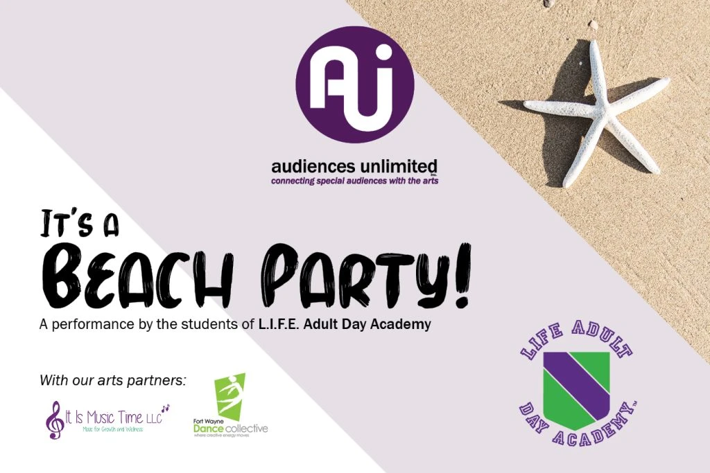 A graphic with text: It's a Beach Party! A performance by the students of L.I.F.E. Adult Day Academy. With our partners: It Is Music Time LLC and Fort Wayne Dance Collective